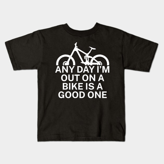 Any day Im out on a bike is a good one Kids T-Shirt by maxcode